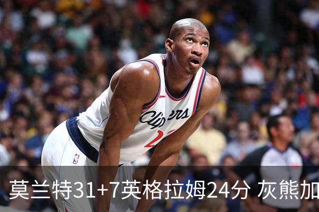莫兰特31+7英格拉姆24分 灰熊加时逆转胜鹈鹕